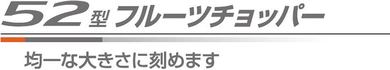 52型フルーツチョッパー　均一な大きさに刻めます