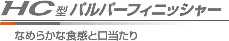 HC型パルパーフィニッシャー　なめらかな食感と口当たり