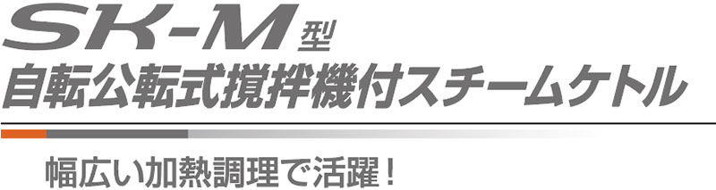 SK-M型自転公転式撹拌機付スチームケトル 幅広い加熱調理で活躍！