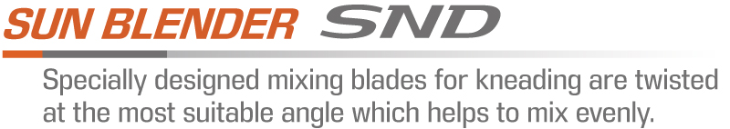 SUN BLENDER Model SND - Specially designed mixing blades for kneading are twisted at the most suitable angle which helps to mix evenly.
